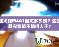 穿越火線M4A1黑龍多少錢？這款神器究竟值不值得入手？