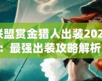 英雄聯(lián)盟賞金獵人出裝2024最新：最強出裝攻略解析！