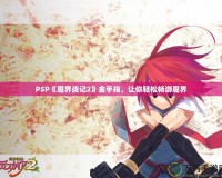 PSP《魔界戰(zhàn)記2》金手指，讓你輕松暢游魔界