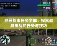 罪惡都市任務(wù)全解：探索最具挑戰(zhàn)的任務(wù)與技巧