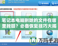 筆記本電腦刪除的文件在哪里找回？必備恢復(fù)技巧大揭秘