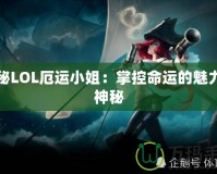 探秘LOL厄運小姐：掌控命運的魅力與神秘