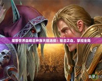 魔獸世界血精靈種族天賦選擇：精靈之血，掌控全局