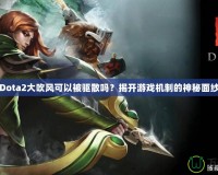 Dota2大吹風(fēng)可以被驅(qū)散嗎？揭開游戲機制的神秘面紗