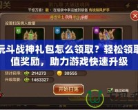 多玩斗戰(zhàn)神禮包怎么領取？輕松領取超值獎勵，助力游戲快速升級