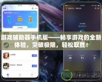 游戲輔助器手機版——暢享游戲的全新體驗，突破極限，輕松取勝！