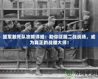 盟軍敢死隊(duì)攻略詳細(xì)：助你征服二戰(zhàn)戰(zhàn)場(chǎng)，成為真正的戰(zhàn)略大師！