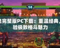 拳皇完整版PC下載：重溫經(jīng)典，體驗(yàn)極致格斗魅力