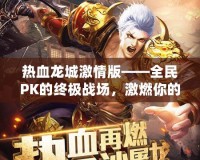 熱血龍城激情版——全民PK的終極戰(zhàn)場，激燃你的冒險熱血！