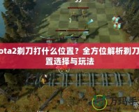 Dota2剃刀打什么位置？全方位解析剃刀位置選擇與玩法