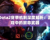 Dota2穿甲機制深度解析：游戲中的致命武器