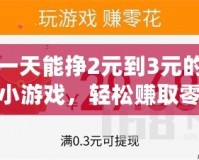 一天能掙2元到3元的小游戲，輕松賺取零花錢，幫你實現(xiàn)小目標！