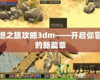 泰坦之旅攻略3dm——開啟你冒險的新篇章