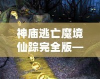 神廟逃亡魔境仙蹤完全版——開啟無盡冒險，挑戰(zhàn)極限刺激