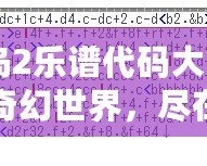 《冒險島2樂譜代碼大全：探索音樂的奇幻世界，盡在你掌控！》