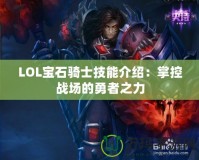 LOL寶石騎士技能介紹：掌控戰(zhàn)場的勇者之力