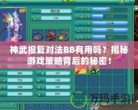 神武報復對法BB有用嗎？揭秘游戲策略背后的秘密！