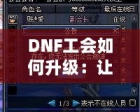 DNF工會如何升級：讓你的工會成為強(qiáng)大聚集地