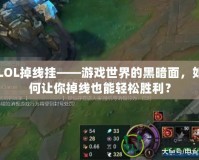 LOL掉線掛——游戲世界的黑暗面，如何讓你掉線也能輕松勝利？