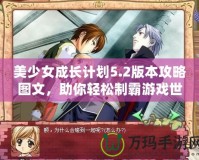 美少女成長計劃5.2版本攻略圖文，助你輕松制霸游戲世界！