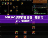 DNF100級(jí)影舞者武器：暗影之力，劍舞天下