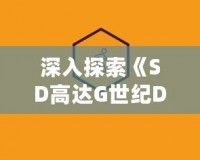 深入探索《SD高達(dá)G世紀(jì)DS》路線：指尖上的機(jī)動(dòng)戰(zhàn)士世界