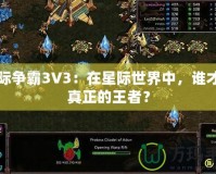 星際爭霸3V3：在星際世界中，誰才是真正的王者？