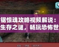 電鋸驚魂攻略視頻解說(shuō)：解鎖生存之謎，暢玩恐怖世界！