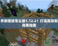 我的世界刷怪塔怎么做1.12.2？打造高效刷怪塔的完美指南