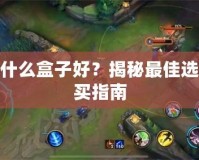 LOL用什么盒子好？揭秘最佳選擇與購(gòu)買指南