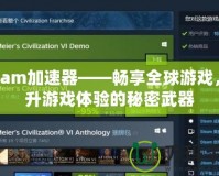 Steam加速器——暢享全球游戲，提升游戲體驗(yàn)的秘密武器