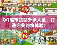 QQ超市貨架升級(jí)大全，打造完美購(gòu)物體驗(yàn)！