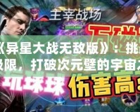 《異星大戰(zhàn)無敵版》：挑戰(zhàn)極限，打破次元壁的宇宙之戰(zhàn)