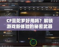 CF曼陀羅好用嗎？解鎖游戲新體驗的秘密武器