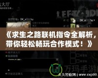 《求生之路聯(lián)機(jī)指令全解析，帶你輕松暢玩合作模式！》