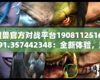 《魔獸官方對(duì)戰(zhàn)平臺(tái)19081125162572.591.357442348：全新體驗(yàn)，激戰(zhàn)今時(shí)》