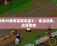 《仙劍奇?zhèn)b傳98柔情篇變態(tài)版》：重溫經(jīng)典，感受全新挑戰(zhàn)與柔情