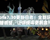 《Dota7.30更新日志：全新玩法與英雄調(diào)整，讓你戰(zhàn)斗更刺激！》