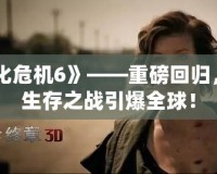 《生化危機6》——重磅回歸，極限生存之戰(zhàn)引爆全球！