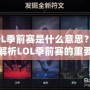 LOL季前賽是什么意思？深度解析LOL季前賽的重要性與玩法