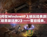 如何在Windows7上暢玩經(jīng)典游戲《暗黑破壞神2》——重拾經(jīng)典，激情再燃