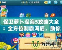 保衛(wèi)蘿卜深海5攻略大全：全方位制霸海底，助你輕松通關(guān)！