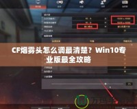 CF煙霧頭怎么調(diào)最清楚？Win10專業(yè)版最全攻略