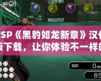 PSP《黑豹如龍新章》漢化版下載，讓你體驗(yàn)不一樣的江湖風(fēng)云！