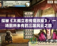 探秘《太閣立志傳魔改版》：一場(chǎng)前所未有的三國(guó)風(fēng)云之旅