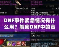 DNF事件緊急情況有什么用？解密DNF中的高效應(yīng)對與策略運用