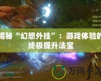 揭秘“幻想外掛”：游戲體驗的終極提升法寶