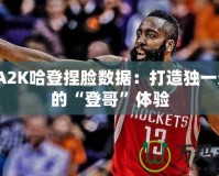 NBA2K哈登捏臉數(shù)據(jù)：打造獨(dú)一無二的“登哥”體驗(yàn)