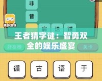 王者猜字謎：智勇雙全的娛樂(lè)盛宴