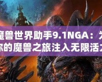 魔獸世界助手9.1NGA：為你的魔獸之旅注入無限活力！